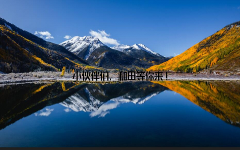 小伙伴们, 和田等你来!