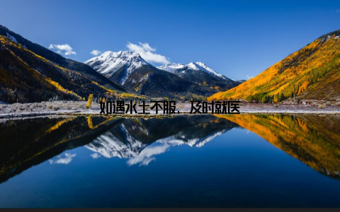 如遇水土不服, 及时就医
