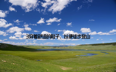 3穿着舒适的鞋子, 以便徒步登山