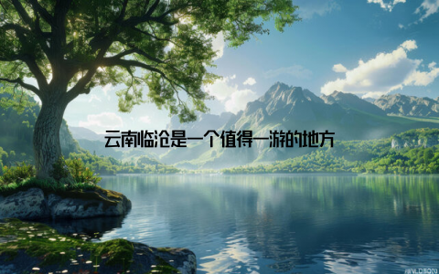 云南临沧是一个值得一游的地方