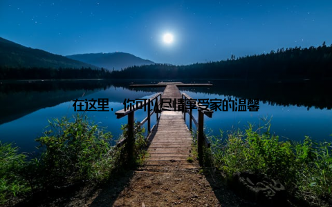 在这里, 你可以尽情享受家的温馨