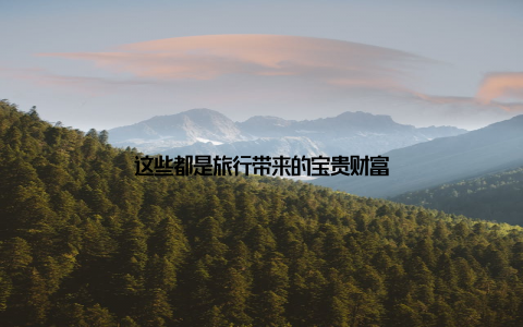 这些都是旅行带来的宝贵财富