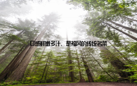 口感鲜嫩多汁, 是福冈的传统名菜