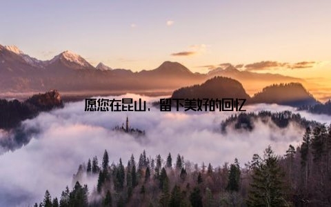 愿您在昆山, 留下美好的回忆