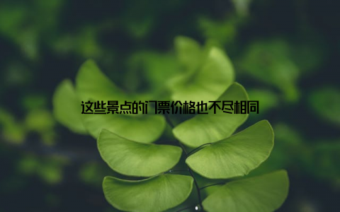 这些景点的门票价格也不尽相同