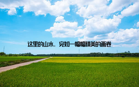 这里的山水, 宛如一幅幅精美的画卷