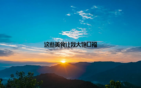 这些美食让我大饱口福