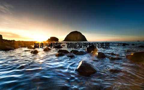 每走一段路, 都能发现新的美景