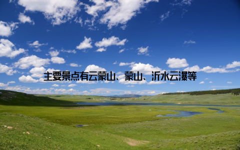 主要景点有云蒙山、蒙山、沂水云瀑等