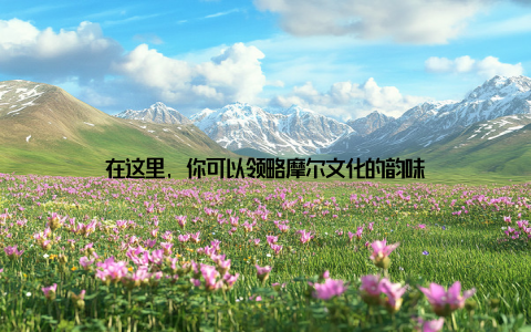 在这里, 你可以领略摩尔文化的韵味