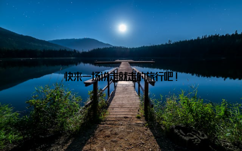 快来一场说走就走的旅行吧!