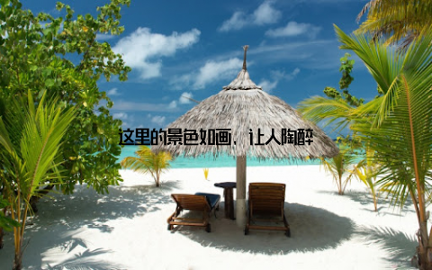 这里的景色如画, 让人陶醉