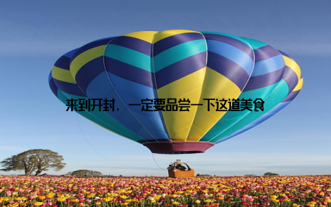 来到开封, 一定要品尝一下这道美食