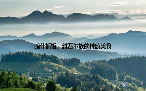 喀什抓饭, 维吾尔族的传统美食