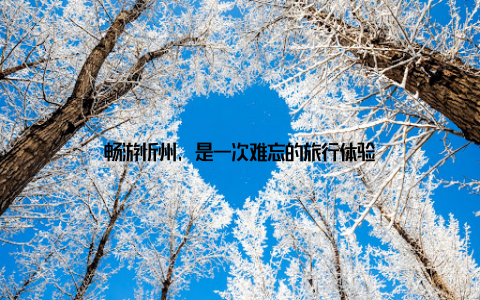 畅游忻州, 是一次难忘的旅行体验